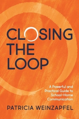 Closing the Loop: A Powerful and Practical Guide to School-Home Communication