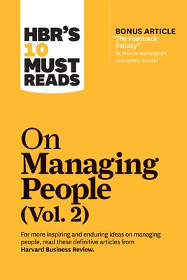 Hbr's 10 Must Reads on Managing People, Vol. 2 (with Bonus Article "The Feedback Fallacy" by Marcus Buckingham and Ashley Goodall)