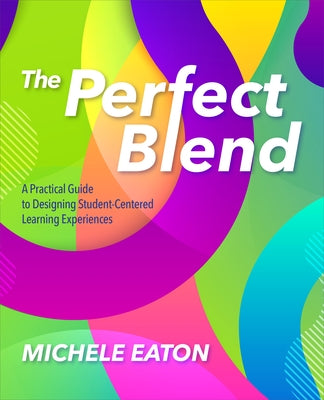 The Perfect Blend: A Practical Guide to Designing Student-Centered Learning Experiences