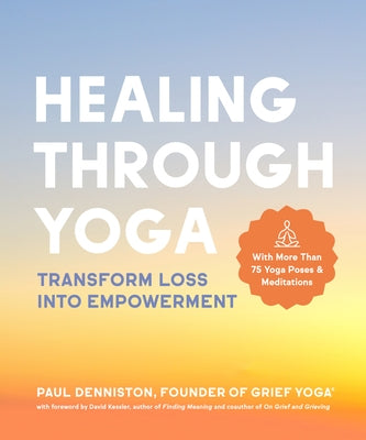 Healing Through Yoga: Transform Loss Into Empowerment - With More Than 75 Yoga Poses and Meditations