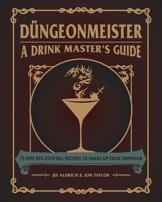 Düngeonmeister: 75 Epic RPG Cocktail Recipes to Shake Up Your Campaign