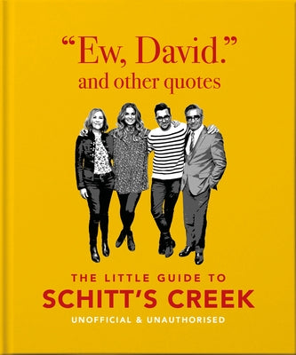 Ew, David, and Other Quotes: The Little Guide to Schitt's Creek, Unofficial & Unauthorised