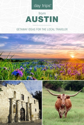 Day Trips(r) from Austin: Getaway Ideas for the Local Traveler