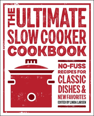 The Ultimate Slow Cooker Cookbook: No-Fuss Recipes for Classic Dishes and New Favorites