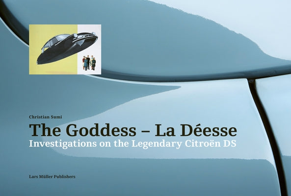The Goddess--La Déesse: Investigations on the Legendary Citroën DS