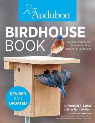 Audubon Birdhouse Book, Revised and Updated: Building, Placing, and Maintaining Great Homes for Great Birds