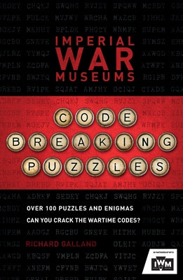 Imperial War Museums Code-Breaking Puzzles: Over 100 Puzzles and Enigmas, Can You Crack the War-Time Codes?