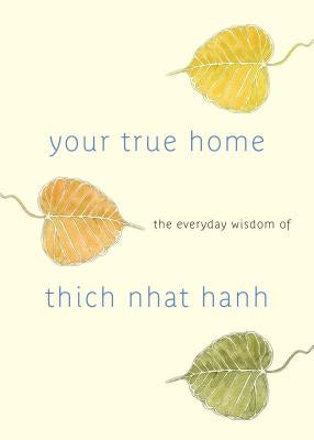 Your True Home: The Everyday Wisdom of Thich Nhat Hanh