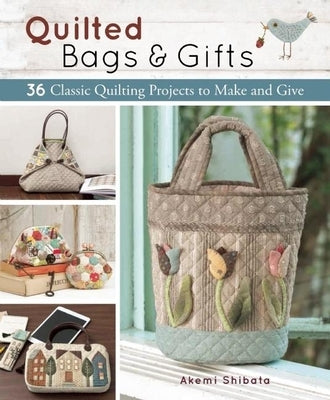 Quilted Bags and Gifts: 36 Classic Quilting Projects to Make and Give