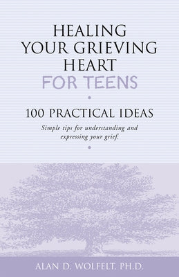 Healing Your Grieving Heart for Teens: 100 Practical Ideas