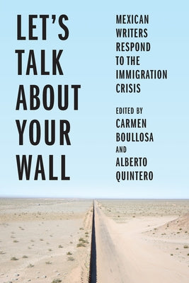 Let's Talk about Your Wall: Mexican Writers Respond to the Immigration Crisis
