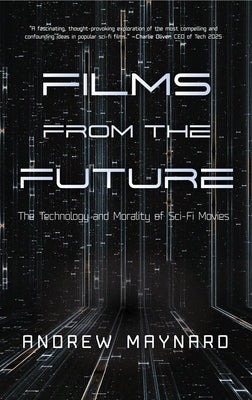 Films from the Future: The Technology and Morality of Sci-Fi Movies (for Fans of Coldfusion Presents New Thinking)