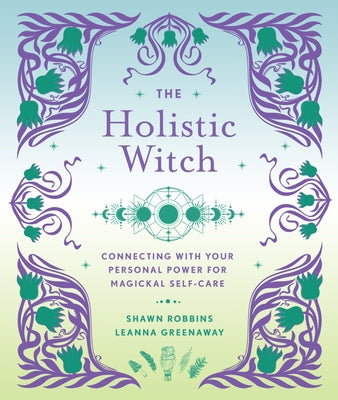 The Holistic Witch: Connecting with Your Personal Power for Magickal Self-Carevolume 10