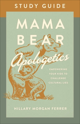 Mama Bear Apologetics(r) Study Guide: Empowering Your Kids to Challenge Cultural Lies
