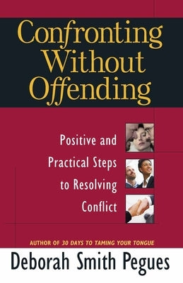 Confronting Without Offending: Positive and Practical Steps to Resolving Conflict