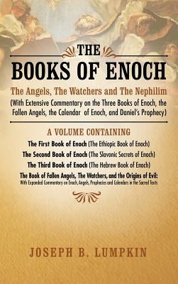 The Books of Enoch: The Angels, The Watchers and The Nephilim (with Extensive Commentary on the Three Books of Enoch, the Fallen Angels, t