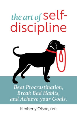The Art of Self-Discipline: Beat Procrastination, Break Bad Habits, and Achieve Your Goals