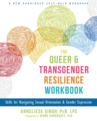 The Queer and Transgender Resilience Workbook: Skills for Navigating Sexual Orientation and Gender Expression