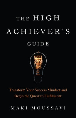 The High Achiever's Guide: Transform Your Success Mindset and Begin the Quest to Fulfillment (Authentic Happiness, Job Fulfillment, Personal Tran