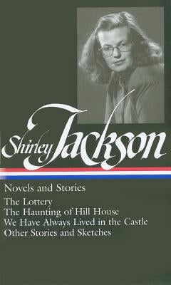 Shirley Jackson: Novels and Stories (Loa #204): The Lottery / The Haunting of Hill House / We Have Always Lived in the Castle / Other Stories and Sket