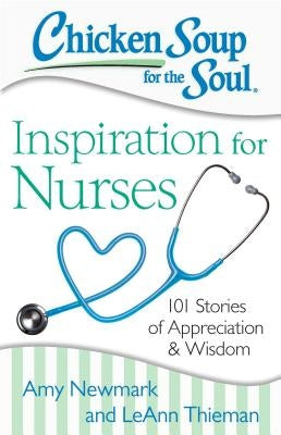 Chicken Soup for the Soul: Inspiration for Nurses: 101 Stories of Appreciation and Wisdom