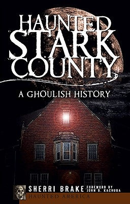 Haunted Stark County: A Ghoulish History
