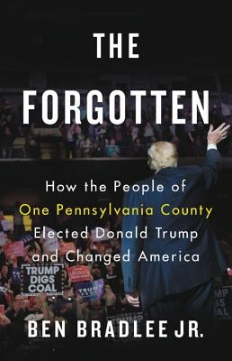 The Forgotten: How the People of One Pennsylvania County Elected Donald Trump and Changed America
