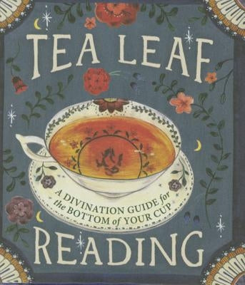 Tea Leaf Reading: A Divination Guide for the Bottom of Your Cup