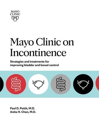 Mayo Clinic on Incontinence: Strategies and Treatments for Improving Bowel and Bladder Control