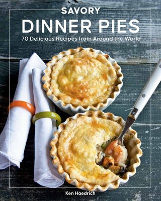 Savory Dinner Pies: More Than 80 Delicious Recipes from Around the World