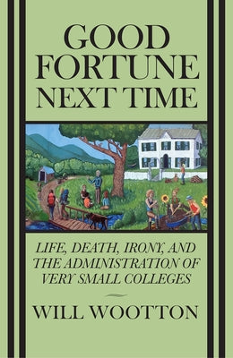 Good Fortune Next Time: Life, Death, Irony, and the Administration of Very Small Colleges