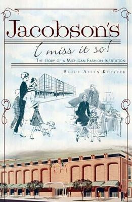 Jacobson's: I Miss It So!: The Story of a Michigan Fashion Institution