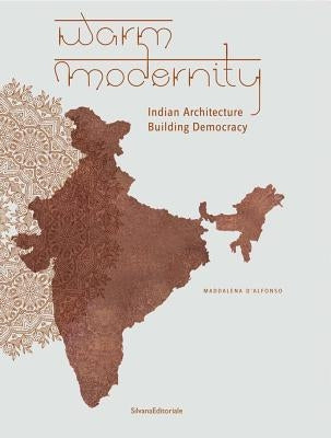Warm Modernity: Indian Architecture Building Democracy