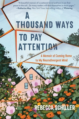 A Thousand Ways to Pay Attention: A Memoir of Coming Home to My Neurodivergent Mind