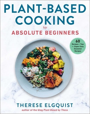 Plant-Based Cooking for Absolute Beginners: 60 Recipes & Tips for Super Easy Seasonal Recipes