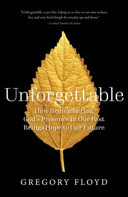 Unforgettable: How Remembering God's Presence in Our Past Brings Hope to Our Future