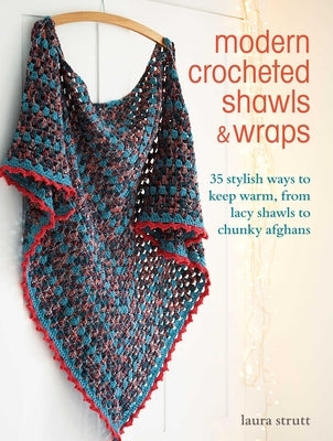 Modern Crocheted Shawls and Wraps: 35 Stylish Ways to Keep Warm, from Lacy Shawls to Chunky Afghans