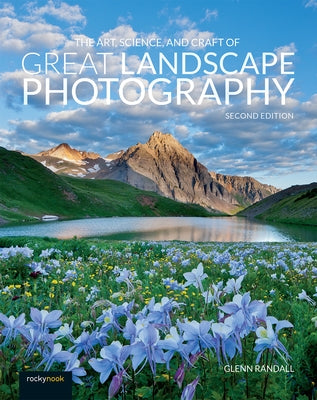 The Art, Science, and Craft of Great Landscape Photography