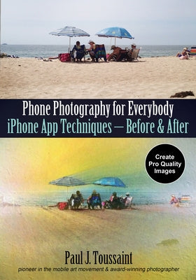 Phone Photography for Everybody: iPhone App Techniques--Before & After