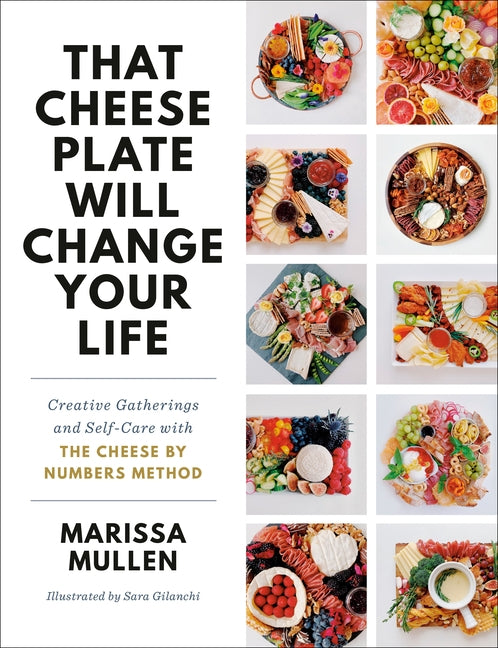 That Cheese Plate Will Change Your Life: Creative Gatherings and Self-Care with the Cheese by Numbers Method