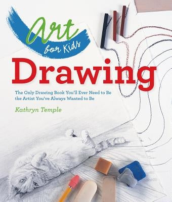 Art for Kids: Drawing, 1: The Only Drawing Book You'll Ever Need to Be the Artist You've Always Wanted to Be