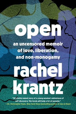 Open: An Uncensored Memoir of Love, Liberation, and Non-Monogamy--A Polyamory Memoir