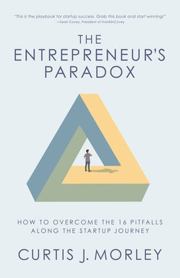 The Entrepreneur's Paradox: How to Overcome the 16 Pitfalls Along the Startup Journey (Keys to Success for a Startup Company)