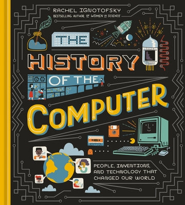 The History of the Computer: People, Inventions, and Technology That Changed Our World
