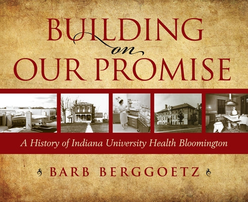 Building on Our Promise: A History of Indiana University Health Bloomington