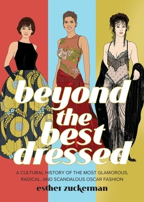 Beyond the Best Dressed: A Cultural History of the Most Glamorous, Radical, and Scandalous Oscar Fashion
