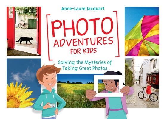Photo Adventures for Kids: Solving the Mysteries of Taking Great Photos