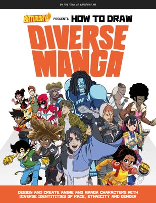 Saturday Am Presents How to Draw Diverse Manga: Design and Create Anime and Manga Characters with Diverse Identities of Race, Ethnicity, and Gender