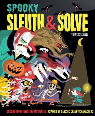 Sleuth & Solve: Spooky: Decode Mind-Twisting Mysteries Inspired by Classic Creepy Characters