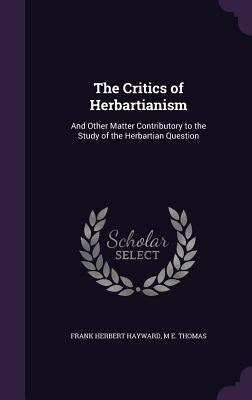 The Critics of Herbartianism: And Other Matter Contributory to the Study of the Herbartian Question